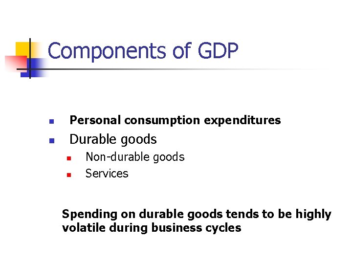 Components of GDP n Personal consumption expenditures n Durable goods n n Non-durable goods
