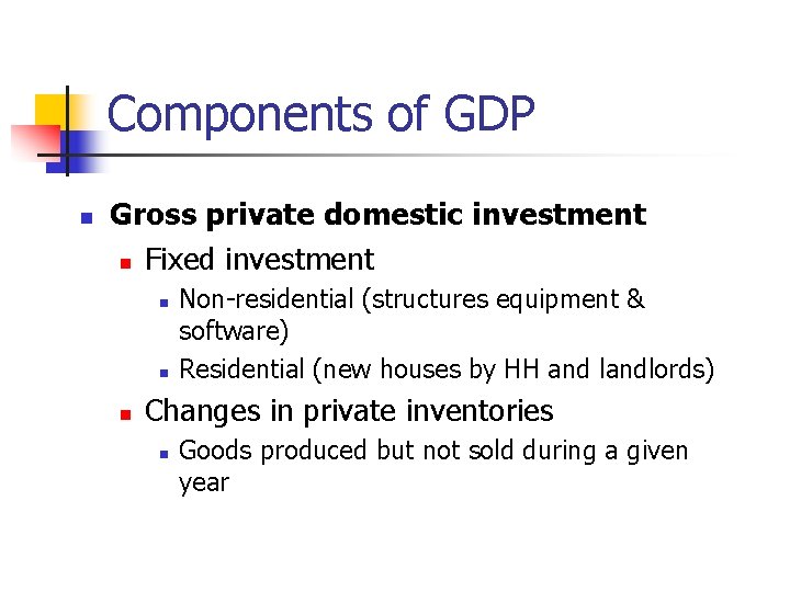 Components of GDP n Gross private domestic investment n Fixed investment n n n
