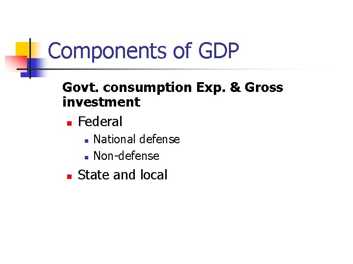 Components of GDP Govt. consumption Exp. & Gross investment n Federal n n n