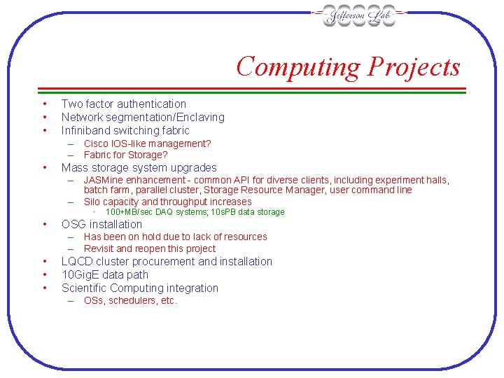 Computing Projects • • • Two factor authentication Network segmentation/Enclaving Infiniband switching fabric –