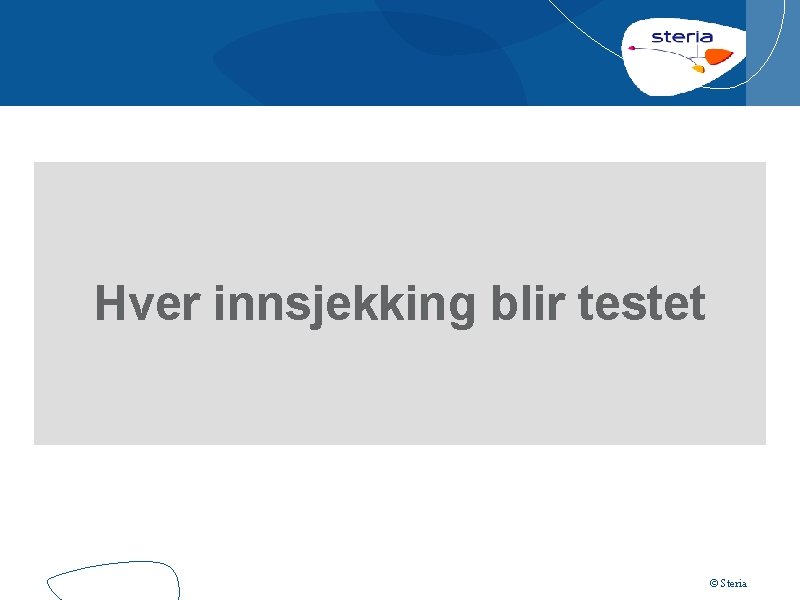 Hver innsjekking blir testet © Steria 