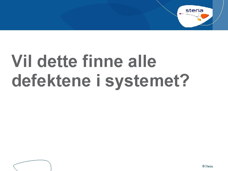 Vil dette finne alle defektene i systemet? © Steria 