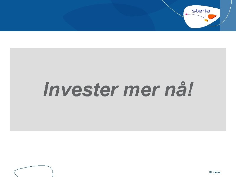 Invester mer nå! © Steria 