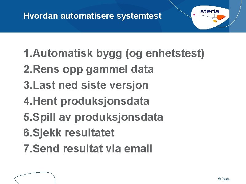 Hvordan automatisere systemtest 1. Automatisk bygg (og enhetstest) 2. Rens opp gammel data 3.