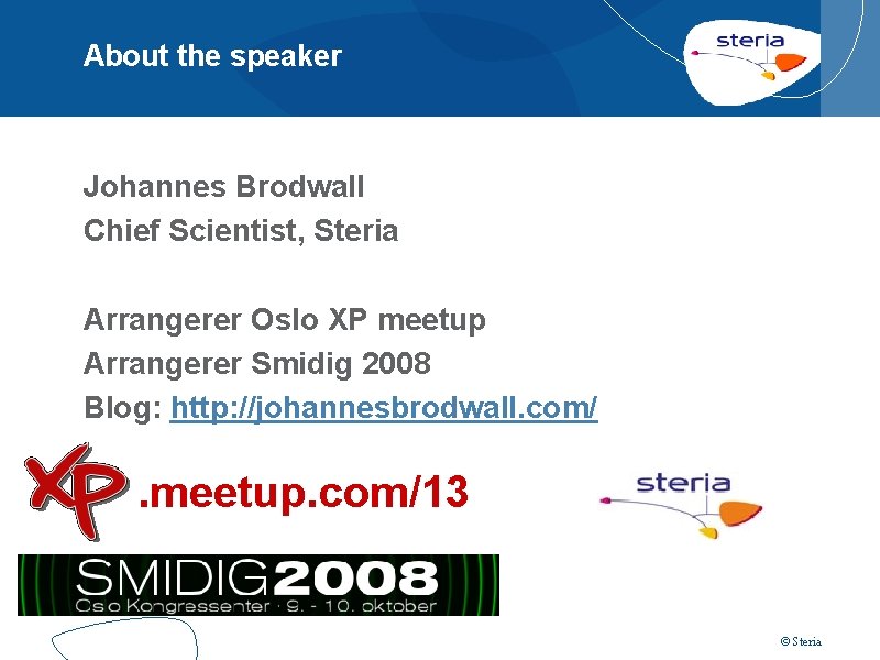 About the speaker Johannes Brodwall Chief Scientist, Steria Arrangerer Oslo XP meetup Arrangerer Smidig