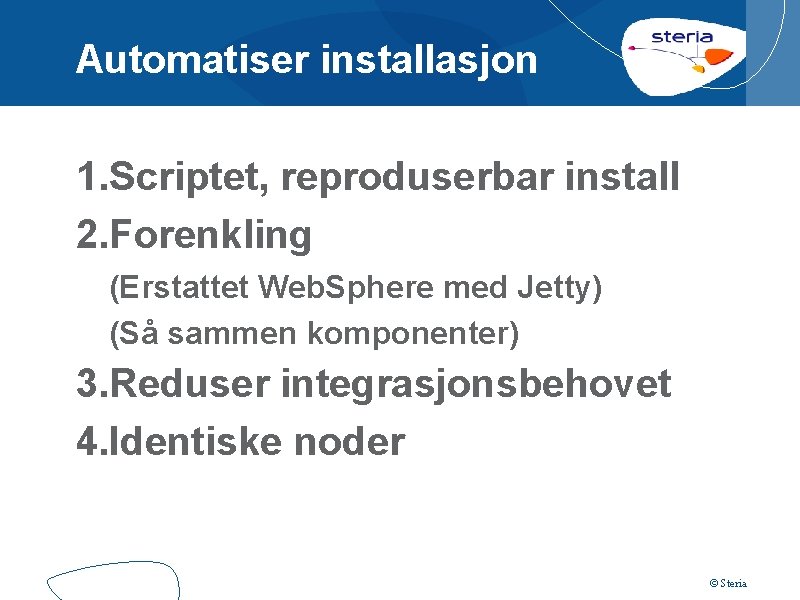 Automatiser installasjon 1. Scriptet, reproduserbar install 2. Forenkling (Erstattet Web. Sphere med Jetty) (Så