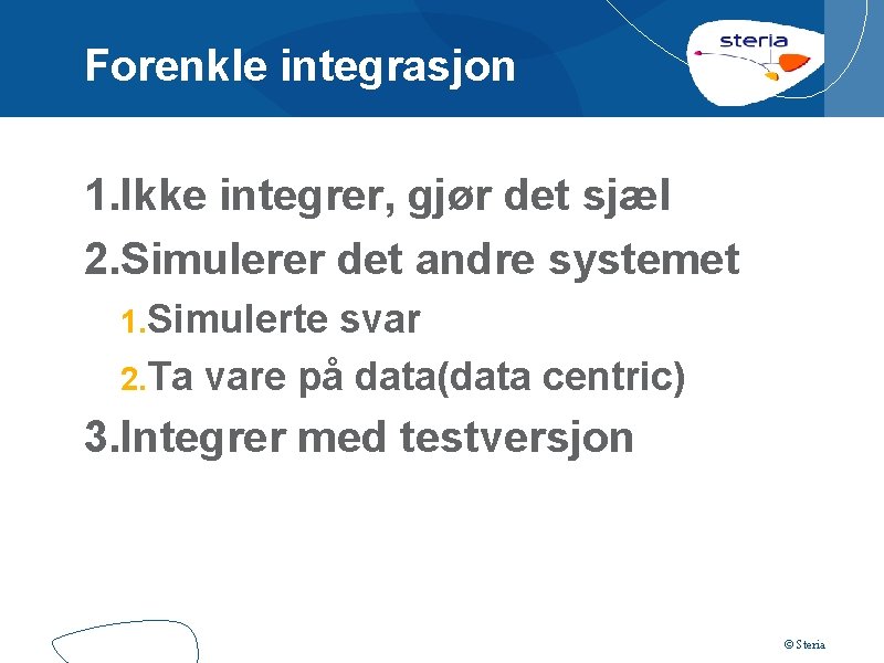 Forenkle integrasjon 1. Ikke integrer, gjør det sjæl 2. Simulerer det andre systemet 1.