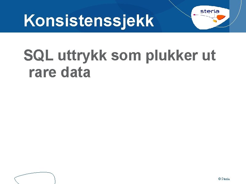 Konsistenssjekk SQL uttrykk som plukker ut rare data © Steria 