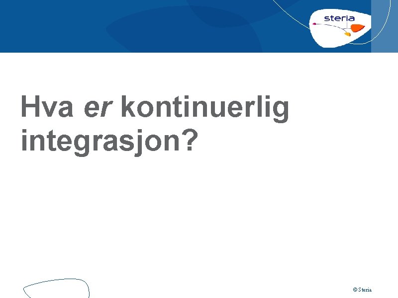 Hva er kontinuerlig integrasjon? © Steria 