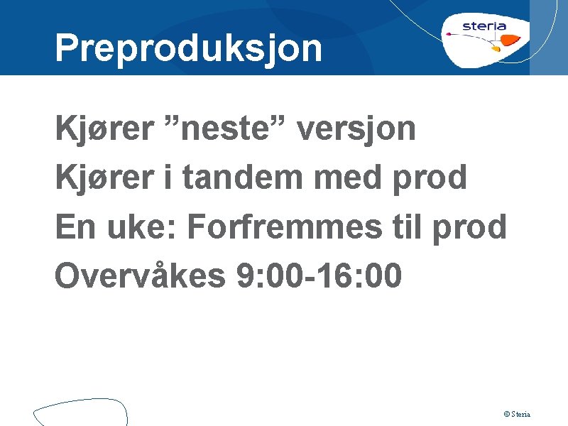 Preproduksjon Kjører ”neste” versjon Kjører i tandem med prod En uke: Forfremmes til prod