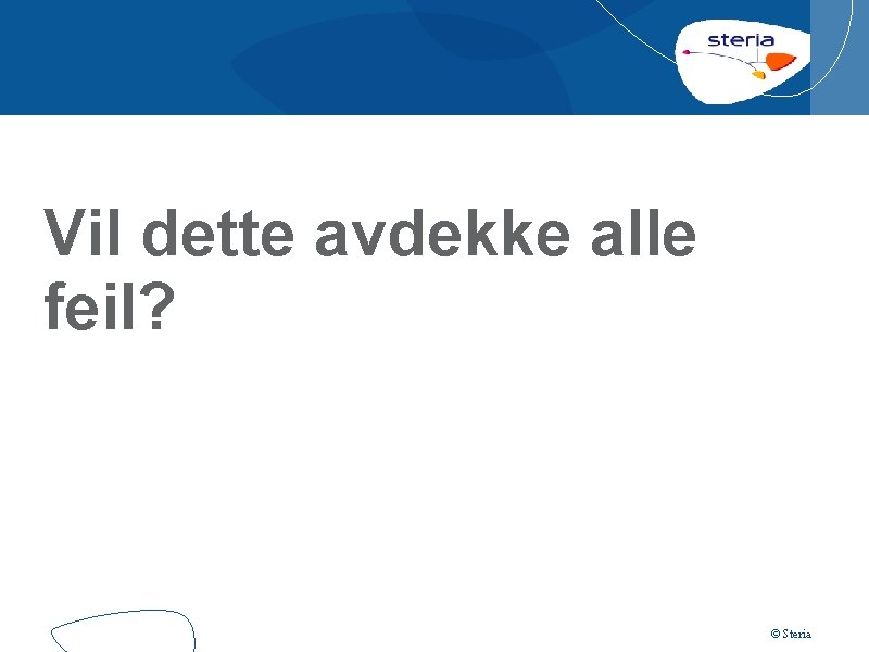 Vil dette avdekke alle feil? © Steria 