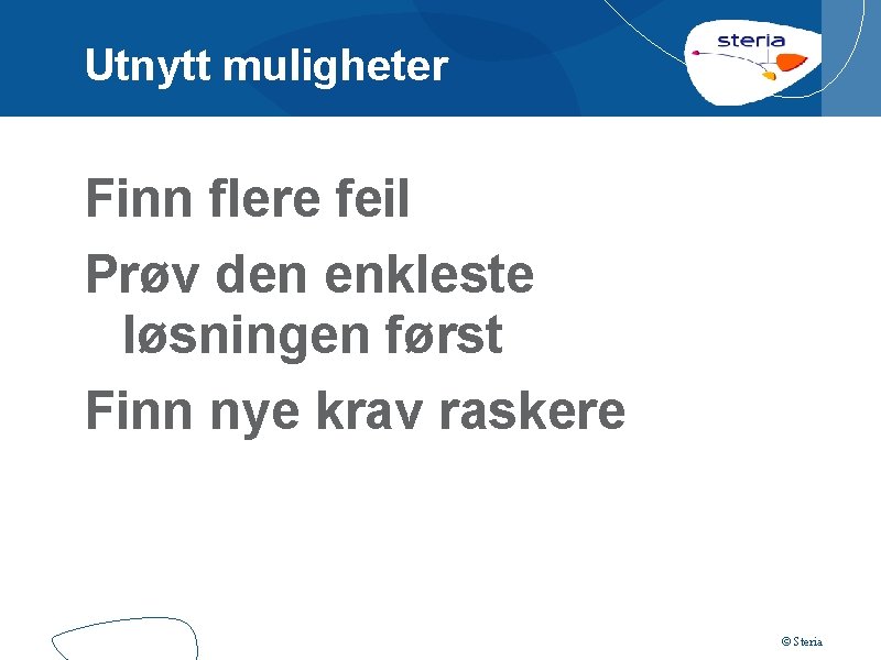 Utnytt muligheter Finn flere feil Prøv den enkleste løsningen først Finn nye krav raskere