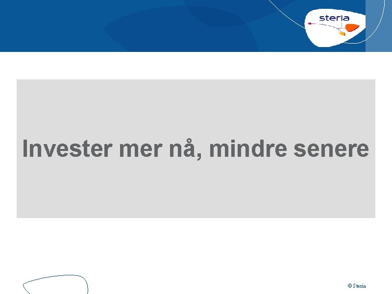 Invester mer nå, mindre senere © Steria 