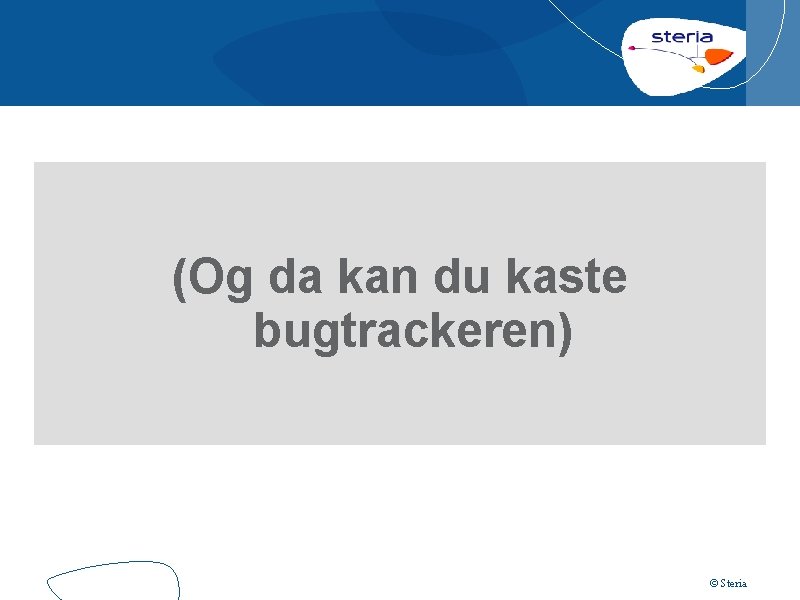 (Og da kan du kaste bugtrackeren) © Steria 