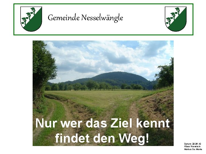 Gemeinde Nesselwängle Nur wer das Ziel kennt findet den Weg! Datum: 29. 06. 10