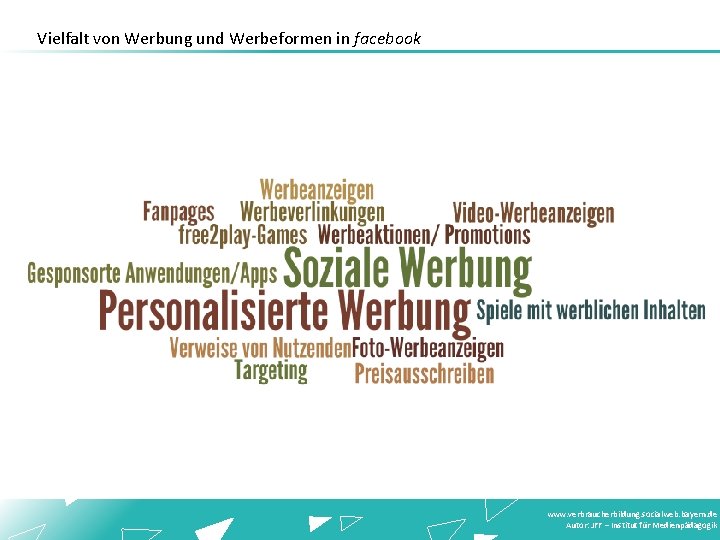 Vielfalt von Werbung und Werbeformen in facebook www. verbraucherbildung. socialweb. bayern. de Autor: JFF