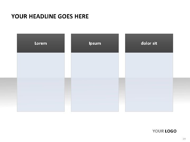 YOUR HEADLINE GOES HERE Lorem Ipsum dolor sit YOUR LOGO 16 