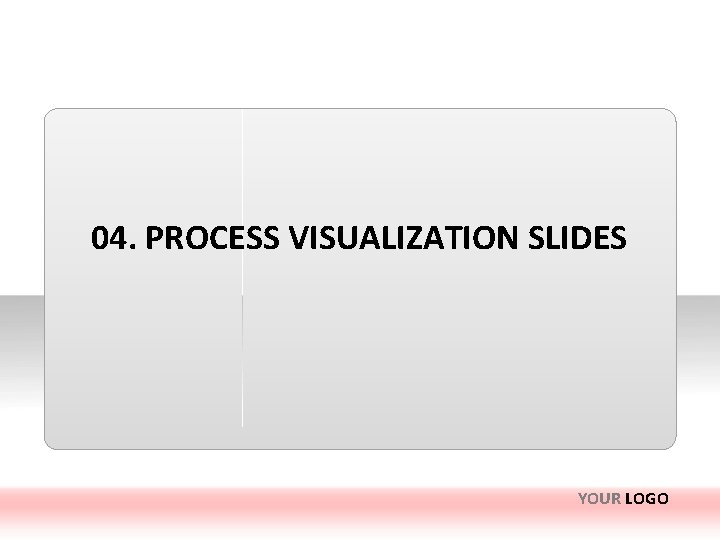 04. PROCESS VISUALIZATION SLIDES YOUR LOGO 