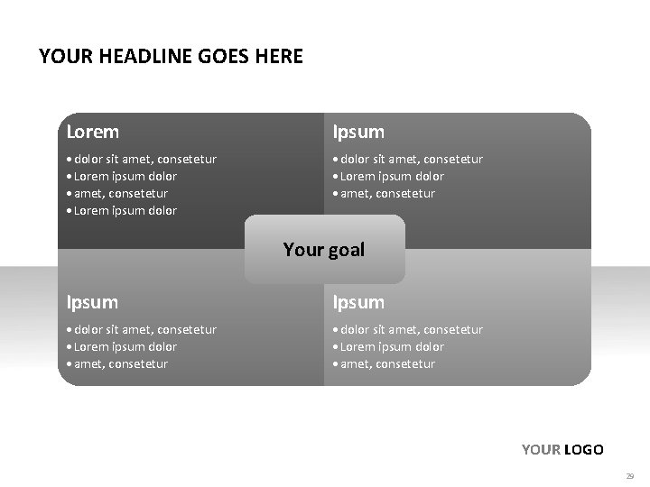 YOUR HEADLINE GOES HERE Lorem Ipsum • dolor sit amet, consetetur • Lorem ipsum