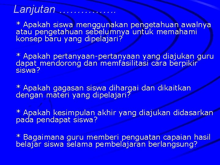 Lanjutan ……………. * Apakah siswa menggunakan pengetahuan awalnya atau pengetahuan sebelumnya untuk memahami konsep