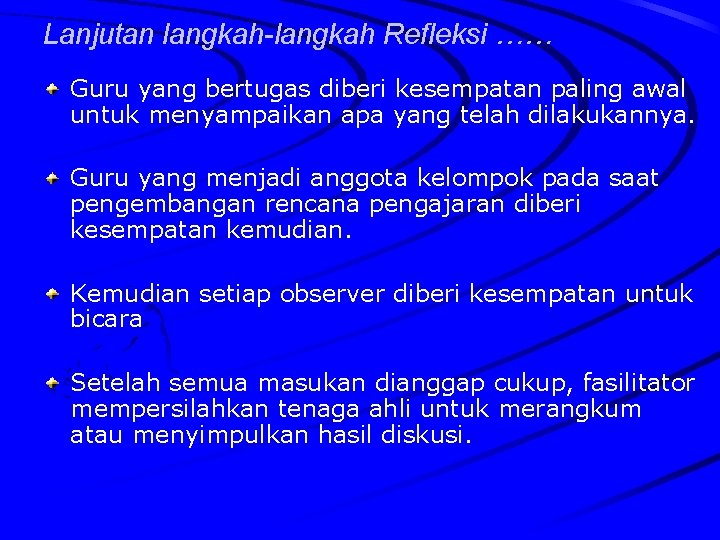 Lanjutan langkah-langkah Refleksi …… Guru yang bertugas diberi kesempatan paling awal untuk menyampaikan apa