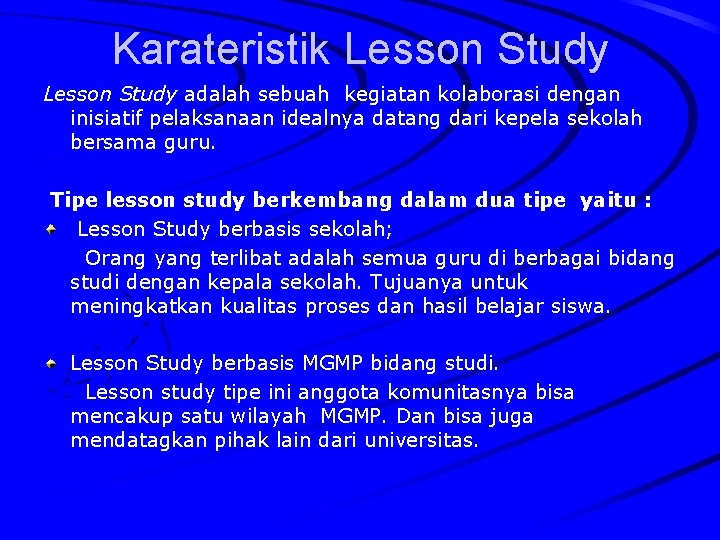 Karateristik Lesson Study adalah sebuah kegiatan kolaborasi dengan inisiatif pelaksanaan idealnya datang dari kepela