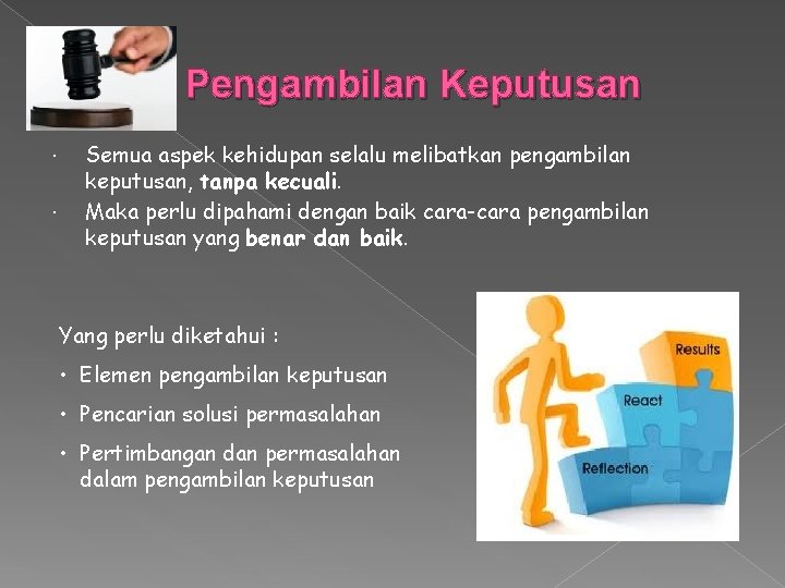 Pengambilan Keputusan Semua aspek kehidupan selalu melibatkan pengambilan keputusan, tanpa kecuali. Maka perlu dipahami