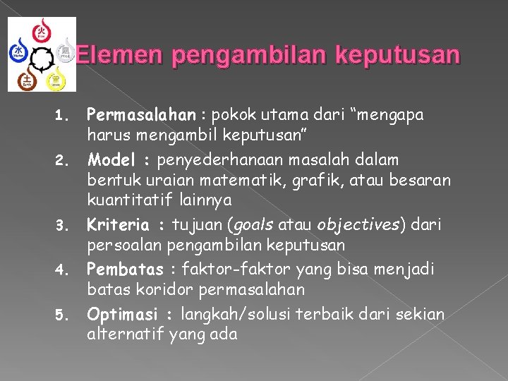 Elemen pengambilan keputusan 1. 2. 3. 4. 5. Permasalahan : pokok utama dari “mengapa