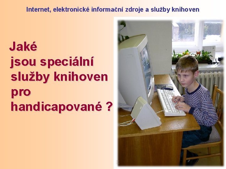 Internet, elektronické informační zdroje a služby knihoven Jaké jsou speciální služby knihoven pro handicapované