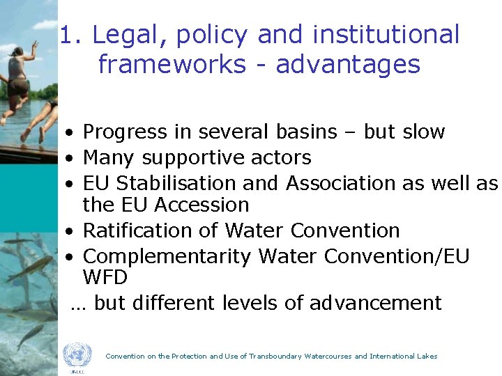 1. Legal, policy and institutional frameworks - advantages • Progress in several basins –