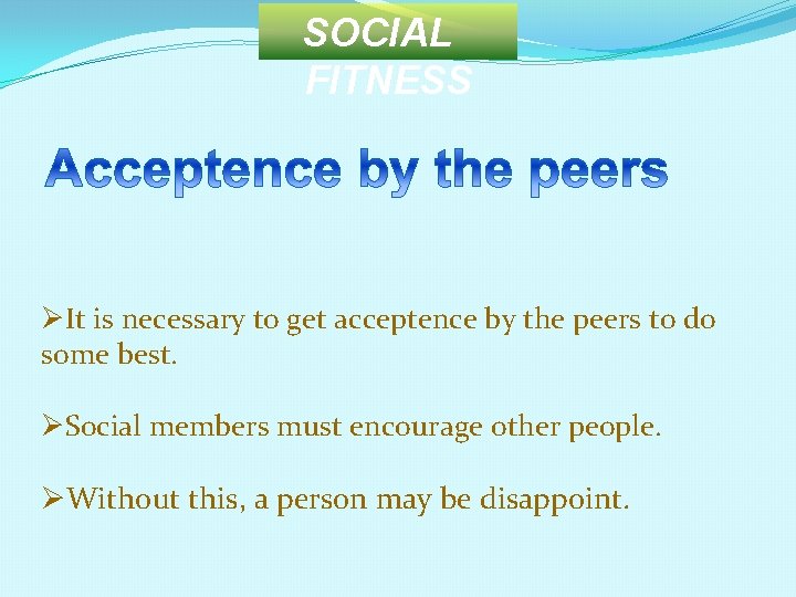 SOCIAL FITNESS ØIt is necessary to get acceptence by the peers to do some