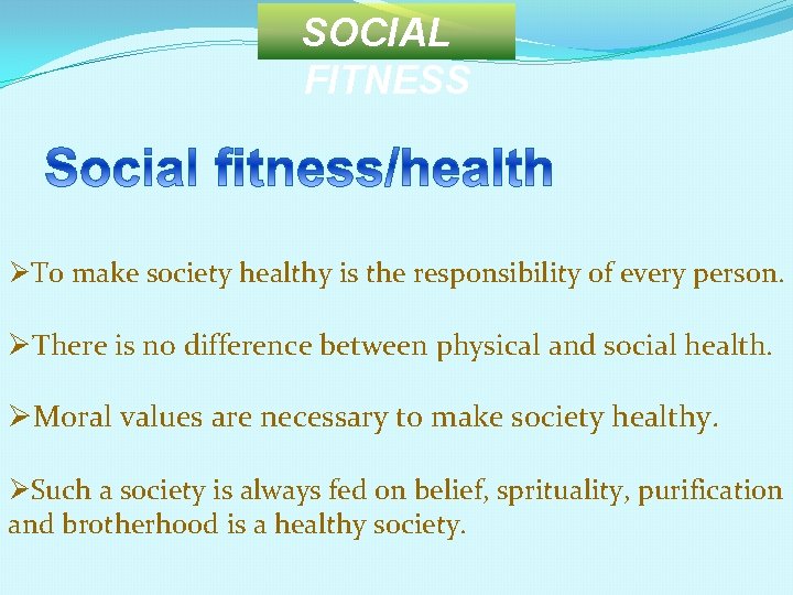 SOCIAL FITNESS ØTo make society healthy is the responsibility of every person. ØThere is