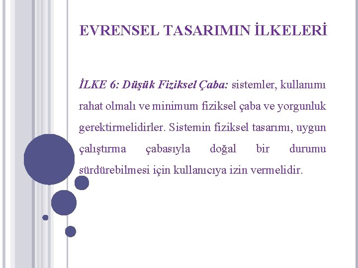 EVRENSEL TASARIMIN İLKELERİ İLKE 6: Düşük Fiziksel Çaba: sistemler, kullanımı rahat olmalı ve minimum