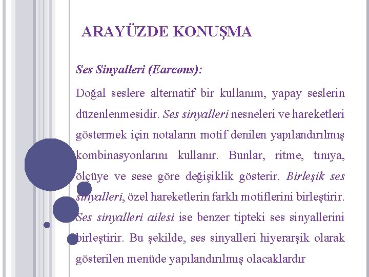 ARAYÜZDE KONUŞMA Ses Sinyalleri (Earcons): Doğal seslere alternatif bir kullanım, yapay seslerin düzenlenmesidir. Ses