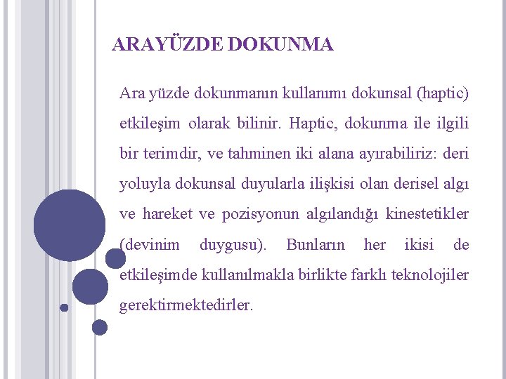 ARAYÜZDE DOKUNMA Ara yüzde dokunmanın kullanımı dokunsal (haptic) etkileşim olarak bilinir. Haptic, dokunma ile