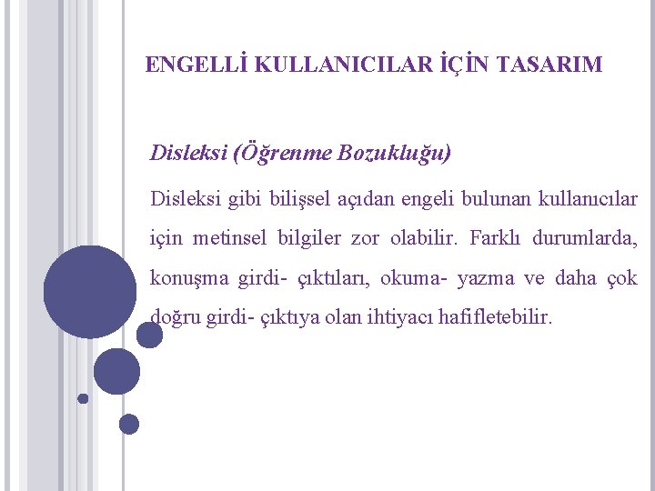 ENGELLİ KULLANICILAR İÇİN TASARIM Disleksi (Öğrenme Bozukluğu) Disleksi gibi bilişsel açıdan engeli bulunan kullanıcılar