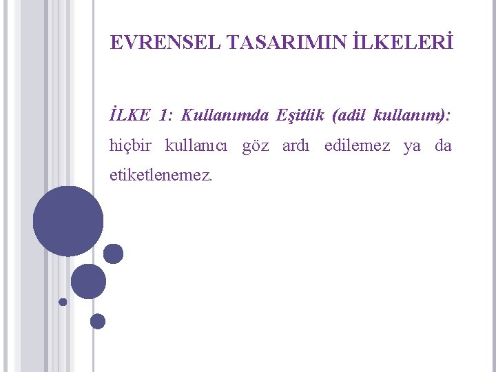 EVRENSEL TASARIMIN İLKELERİ İLKE 1: Kullanımda Eşitlik (adil kullanım): hiçbir kullanıcı göz ardı edilemez