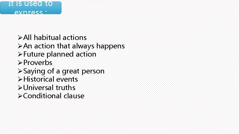It is used to express : ØAll habitual actions ØAn action that always happens
