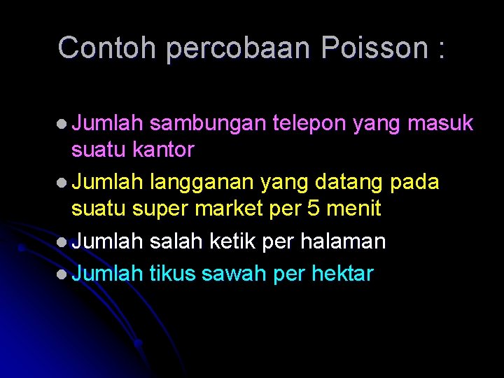 Contoh percobaan Poisson : l Jumlah sambungan telepon yang masuk suatu kantor l Jumlah