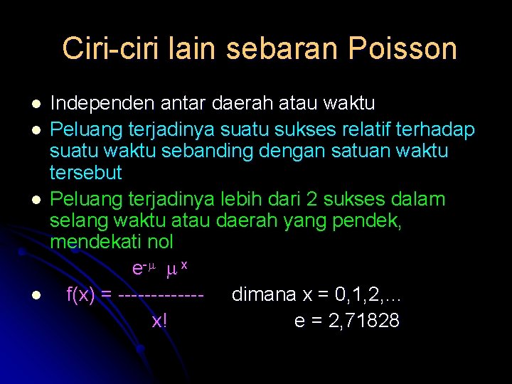 Ciri-ciri lain sebaran Poisson l l Independen antar daerah atau waktu Peluang terjadinya suatu