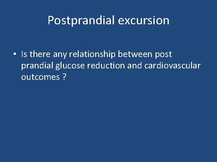 Postprandial excursion • Is there any relationship between post prandial glucose reduction and cardiovascular