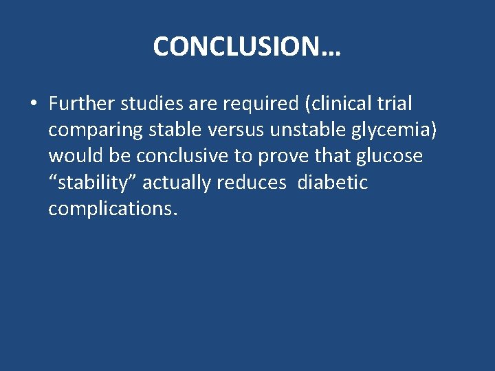 CONCLUSION… • Further studies are required (clinical trial comparing stable versus unstable glycemia) would