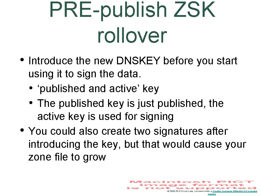 PRE-publish ZSK rollover • Introduce the new DNSKEY before you start • using it