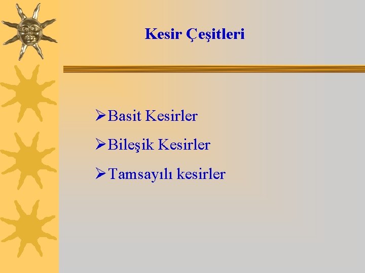 Kesir Çeşitleri ØBasit Kesirler ØBileşik Kesirler ØTamsayılı kesirler 