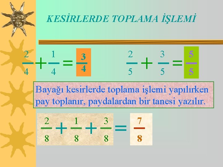 KESİRLERDE TOPLAMA İŞLEMİ 2 1 4 4 3 4 2 3 5 5 Bayağı