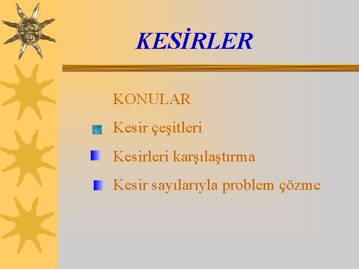 KESİRLER KONULAR Kesir çeşitleri Kesirleri karşılaştırma Kesir sayılarıyla problem çözme 