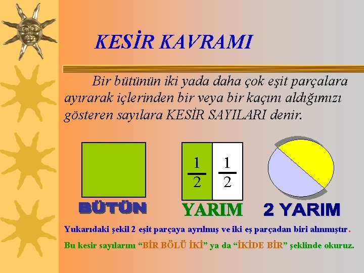 KESİR KAVRAMI Bir bütünün iki yada daha çok eşit parçalara ayırarak içlerinden bir veya