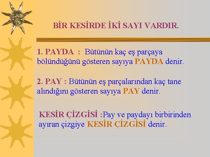 BİR KESİRDE İKİ SAYI VARDIR. 1. PAYDA : Bütünün kaç eş parçaya bölündüğünü gösteren