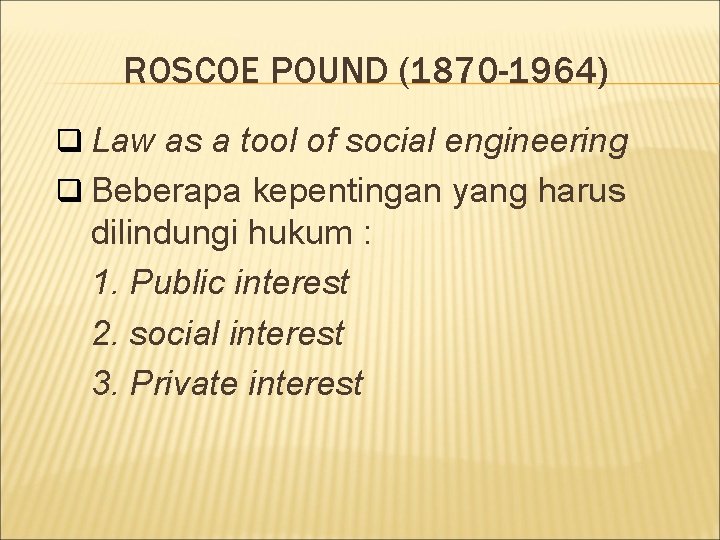 ROSCOE POUND (1870 -1964) q Law as a tool of social engineering q Beberapa