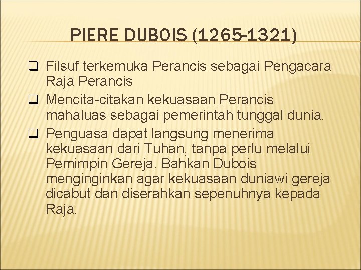PIERE DUBOIS (1265 -1321) q Filsuf terkemuka Perancis sebagai Pengacara Raja Perancis q Mencita-citakan